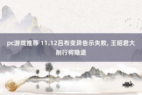 pc游戏推荐 11.12吕布变异告示失败, 王昭君大削行将隐退