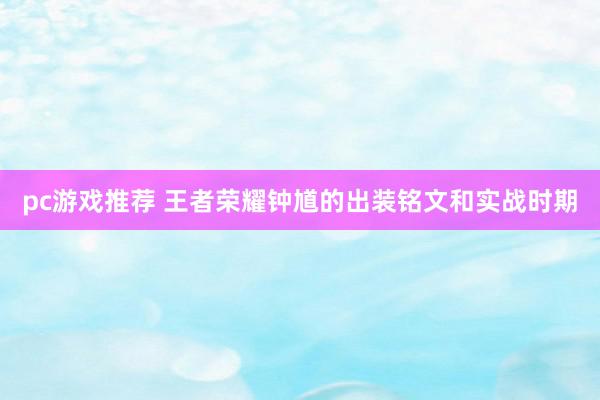 pc游戏推荐 王者荣耀钟馗的出装铭文和实战时期