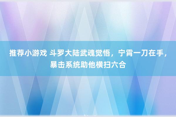 推荐小游戏 斗罗大陆武魂觉悟，宁霄一刀在手，暴击系统助他横扫六合